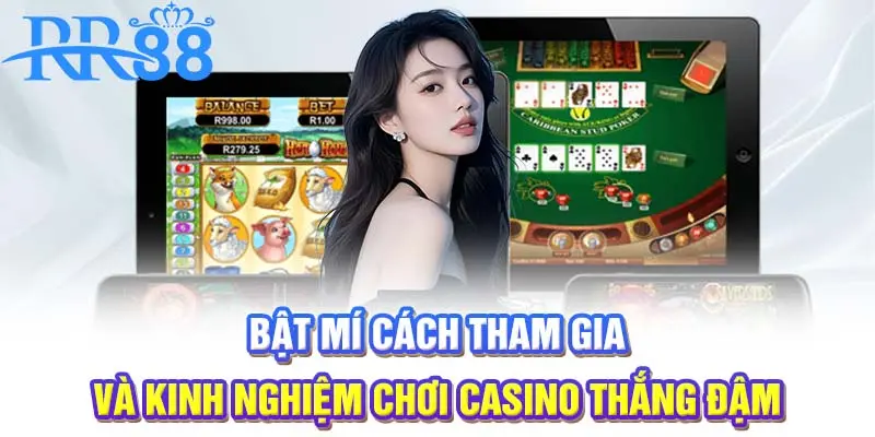 Bật mí cách tham gia và kinh nghiệm chơi casino thắng đậm