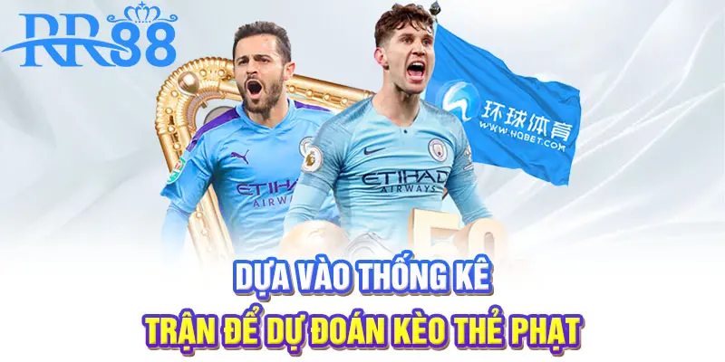 Dựa vào thống kê trận để dự đoán kèo thẻ phạt