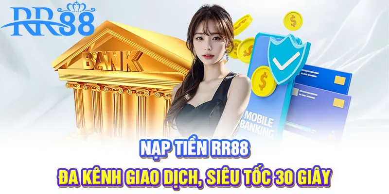 Nạp tiền RR88 - Đa kênh giao dịch, siêu tốc 30 giây