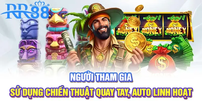 Người tham gia sử dụng chiến thuật quay tay, auto linh hoạt