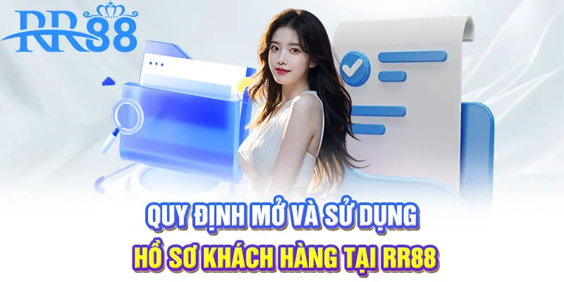 Quy định mở và sử dụng hồ sơ khách hàng tại RR88