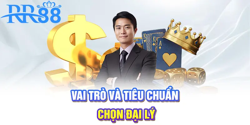 Vai trò và tiêu chuẩn chọn đại lý
